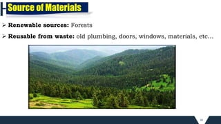 20
Source of Materials
 Renewable sources: Forests
 Reusable from waste: old plumbing, doors, windows, materials, etc…
 