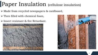 24
 Made from recycled newspapers & cardboard,
 Then filled with chemical foam,
 Insect resistant & fire Retardant.
Paper Insulation (cellulose insulation)
 