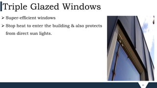 25
 Super-efficient windows
 Stop heat to enter the building & also protects
from direct sun lights.
Triple Glazed Windows
 