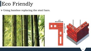 26
 Using bamboo replacing the steel bars.
Eco Friendly
 