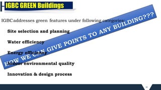 42
IGBCaddresses green features under following categories:
Site selection and planning
Water efficiency
Energy efficiency
Indoor environmental quality
Innovation & design process
IGBC GREEN Buildings
 