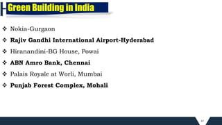 47
 Nokia-Gurgaon
 Rajiv Gandhi International Airport-Hyderabad
 Hiranandini-BG House, Powai
 ABN Amro Bank, Chennai
 Palais Royale at Worli, Mumbai
 Punjab Forest Complex, Mohali
Green Building in India
 