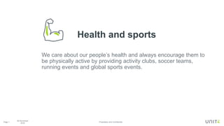 Page 1 Proprietary and Confidential
Health and sports
We care about our people’s health and always encourage them to
be physically active by providing activity clubs, soccer teams,
running events and global sports events.
08 November
2018
 