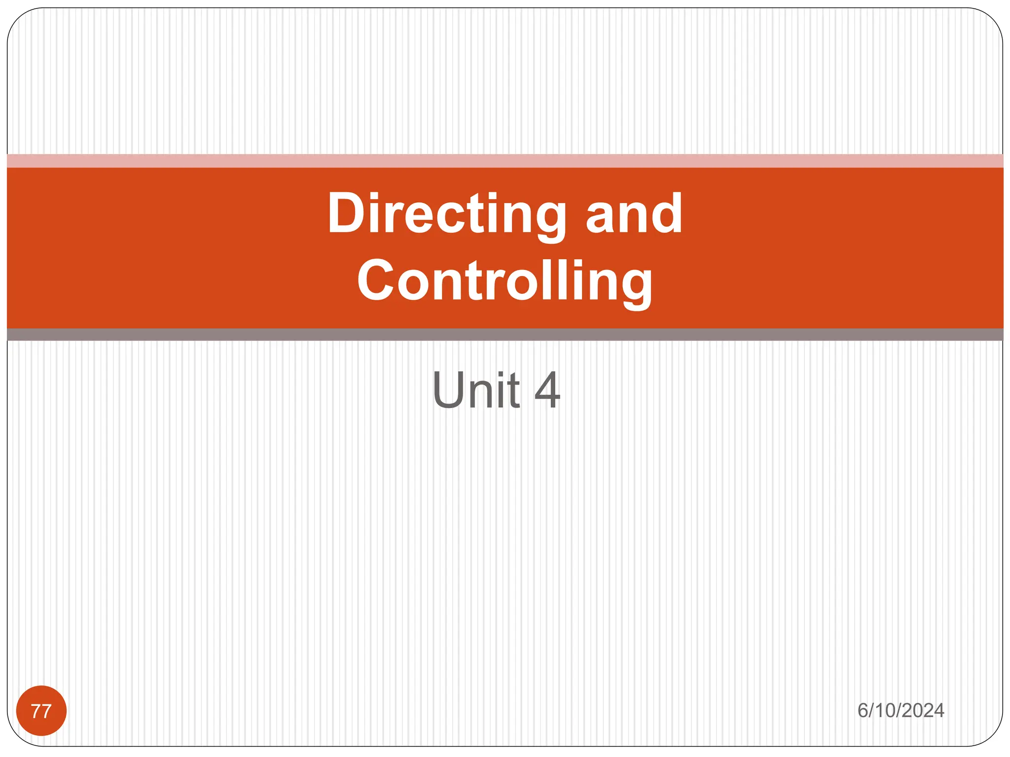 Unit 4
Directing and
Controlling
6/10/2024
77
 