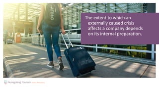 The extent to which an
externally caused crisis
affects a company depends
on its internal preparation.
 
