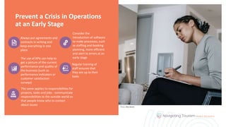Prevent a Crisis in Operations
at an Early Stage
Always put agreements and
contracts in writing and
keep everything in one
place
Consider the
introduction of software
to make processes, such
as staffing and booking
planning, more efficient
and alert to errors at an
early stage
The use of KPIs can help to
get a picture of the current
performance and quality of
the business (such as
performance indicators or
customer satisfaction
surveys)
Regular training of
staff ensures that
they are up to their
tasks
The same applies to responsibilities for
projects, tasks and jobs - communicate
responsibilities to the outside world so
that people know who to contact
about issues
Photo: Alex Green
 