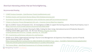 • 5 SWOT Analysis Examples - Small Business Trends (smallbiztrends.com)
• Portfolio Analysis and Investment Review Reduce Risk (thebalancemoney.com)
• Accountancy-Europe-SME-risk-management-series-introduction-paper.pdf (accountancyeurope.eu)
• 5 Steps in a Business Process Management Life cycle – Customer Service Blog from HappyFox
• Sgro et al (2021): Causes of Corporate Crisis : An Investigation on SMEs to support the learning process. Rivista Piccol Impresa, Issue 3
(https://journals.uniurb.it/index.php/piccola/article/view/2856/2993)
• Vargo/Seville (2017): Crisis Strategic Planning for SMEs; Finding the Silver Lining, International Journal of Production Research –
Creating resilient SMEs special issue , Vol. 49, Issue 18 (https://resorgs.org.nz/wp-
content/uploads/2017/07/crisis_strategic_planning_for_smes.pdf)
• KPI | Essential key performance indicators for small business
• Ghaderi et al. (2014): Organizational Learning in Tourism Crisis Management: An Experience from Malaysia. Journal of Travel &
Tourism Marketing, 31(5), p. 627-648.
(https://www.tandfonline.com/doi/full/10.1080/10548408.2014.883951?casa_token=_SGxXQB5U7QAAAAA%3Ax6vigBqAtGsMyP-
eGttGU9iLxjATe4XCzg3BnveOwkYrhSlwWOpknOd2Ca73-pooM61c9fTeGJ9EaA)
• The Futures Wheel - Identifying Consequences of a Change (mindtools.com)
Short but interesting articles that we find enlightening…
Recommended Reading
 