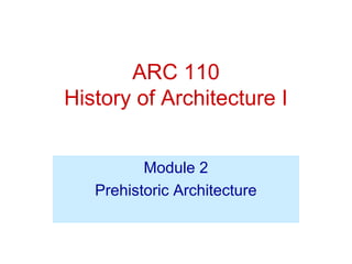 ARC 110
History of Architecture I
Module 2
Prehistoric Architecture
 