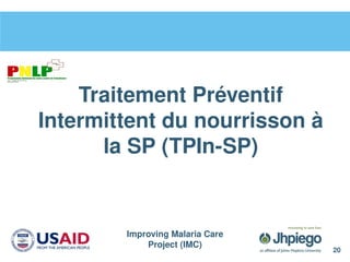 Improving Malaria Care
Project (IMC)
20
Traitement Préventif
Intermittent du nourrisson à
la SP (TPIn-SP)
 