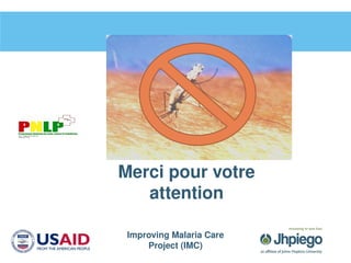 Improving Malaria Care
Project (IMC)
Merci pour votre
attention
 