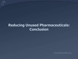 Reducing Unused Pharmaceuticals:  Conclusion GreenPharmEdu.org 