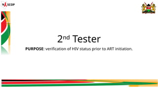 2nd
Tester
PURPOSE: verification of HIV status prior to ART initiation.
 
