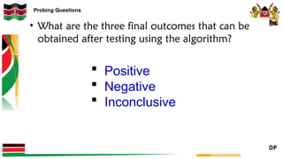 Probing Questions
• What are the three final outcomes that can be
obtained after testing using the algorithm?
 Positive
 Negative
 Inconclusive
 