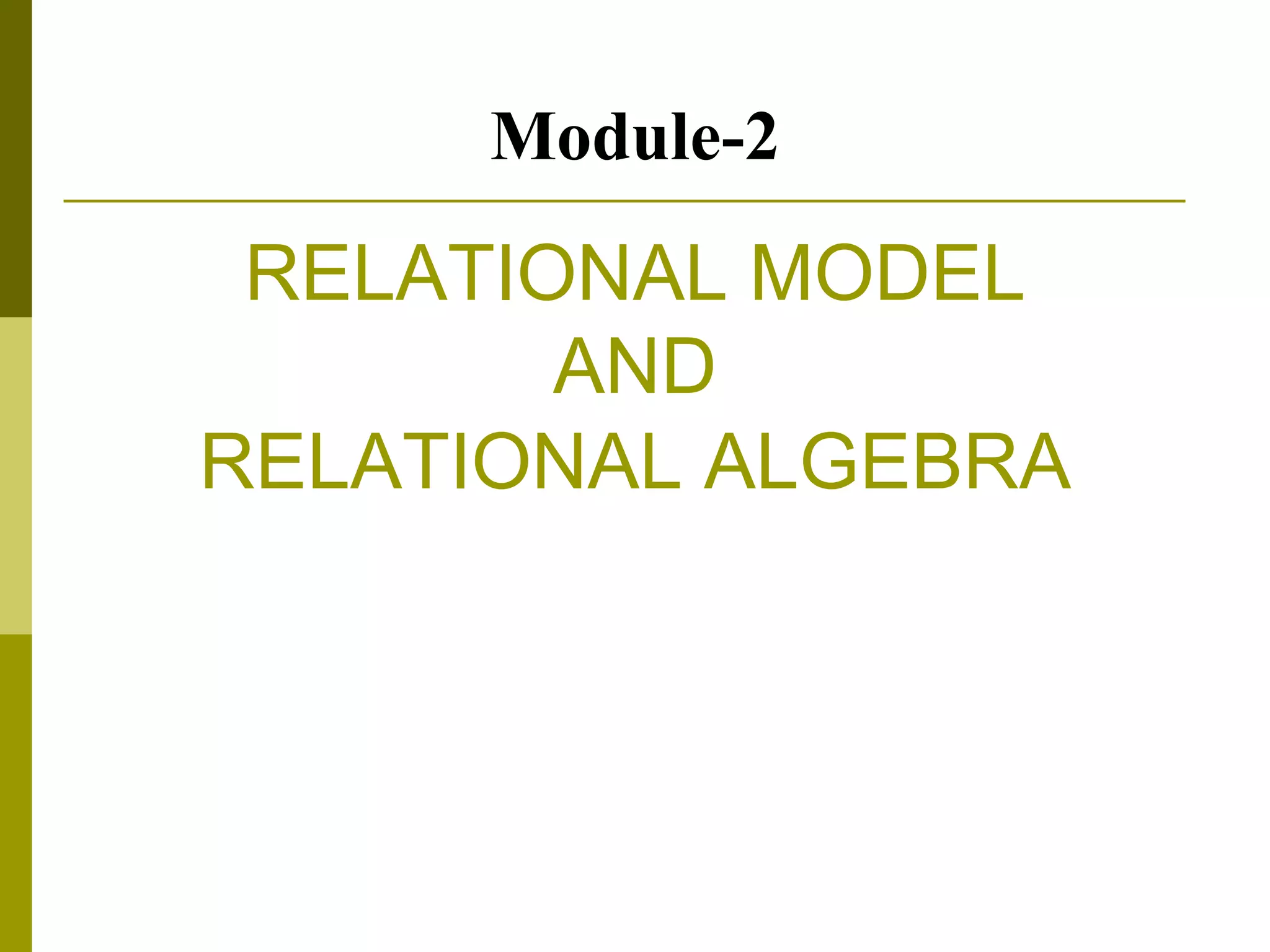 RELATIONAL MODEL
AND
RELATIONAL ALGEBRA
Module-2
 