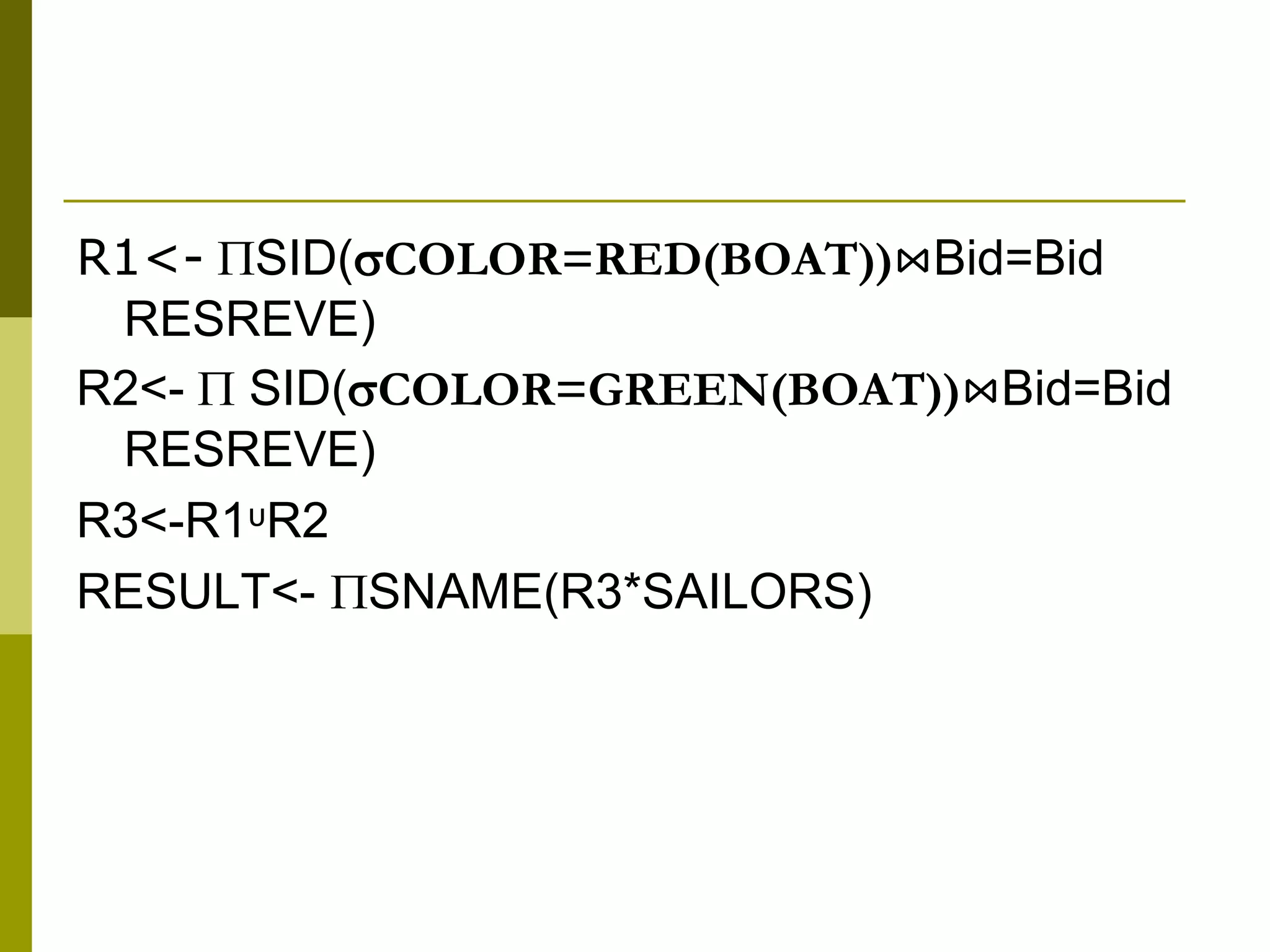 R1<- SID(COLOR=RED(BOAT))⋈Bid=Bid
RESREVE)
R2<-  SID(COLOR=GREEN(BOAT))⋈Bid=Bid
RESREVE)
R3<-R1ᶸR2
RESULT<- SNAME(R3*SAILORS)
 