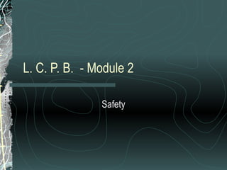 L. C. P. B.  - Module 2  Safety 
