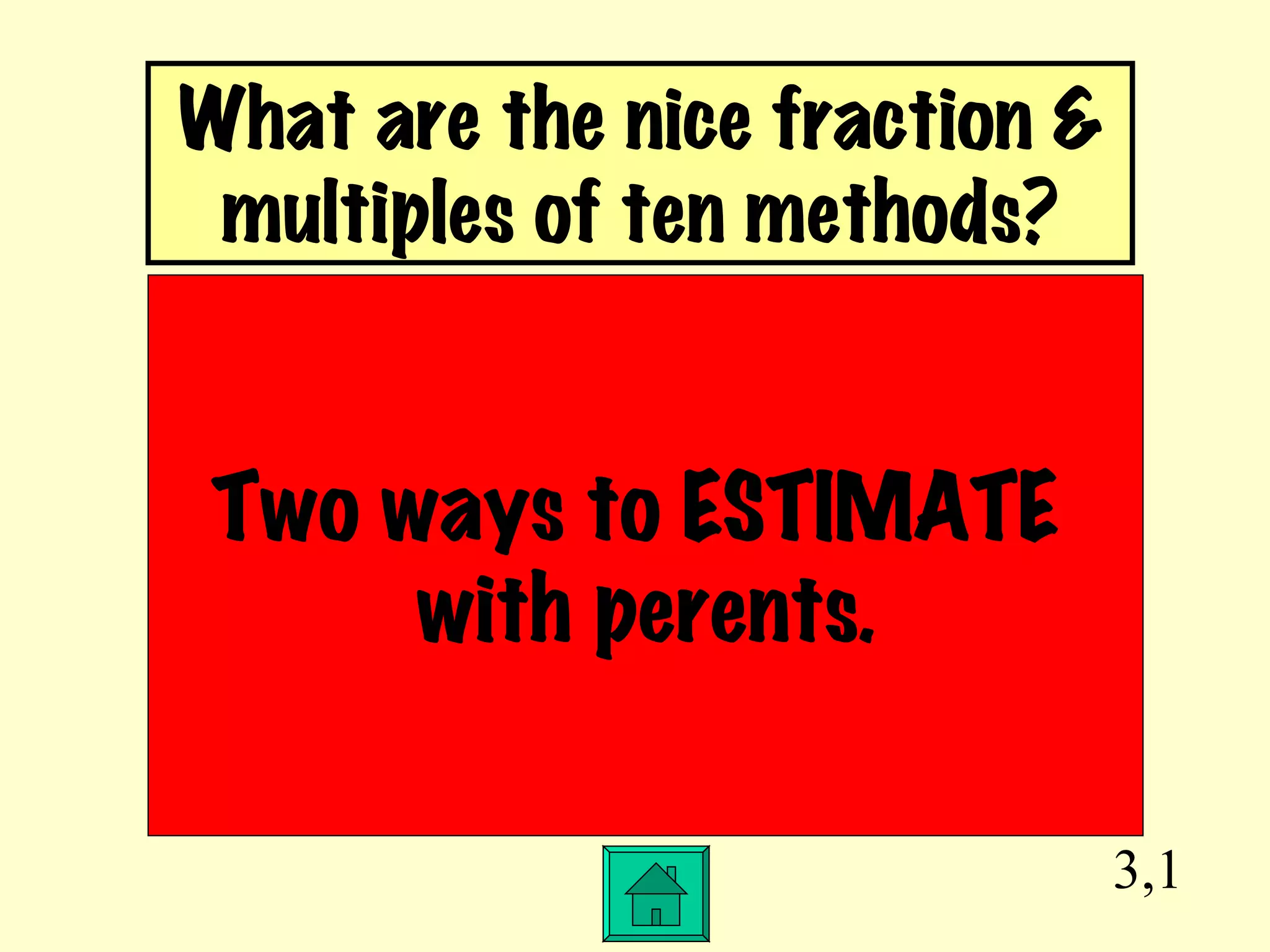 3,1 Two ways to ESTIMATE  with perents. What are the nice fraction & multiples of ten methods? 