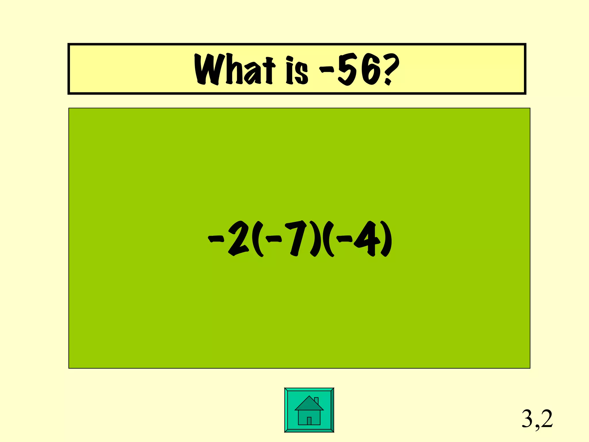 3,2 -2(-7)(-4) What is –56? 