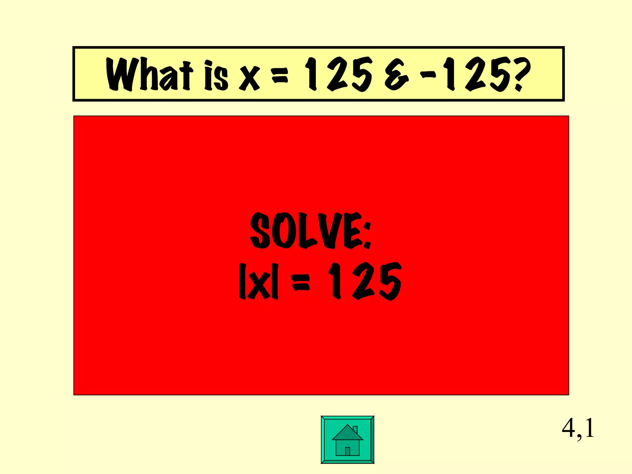 4,1 SOLVE:  |x| = 125 What is x = 125 & -125? 
