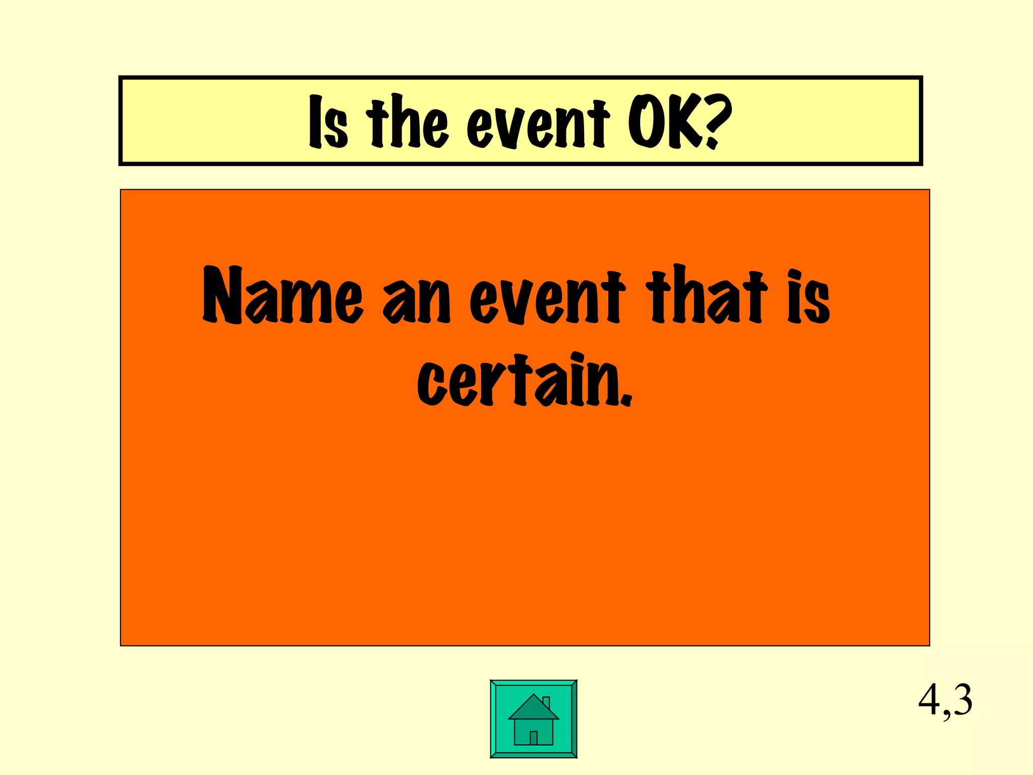 4,3 Name an event that is  certain. Is the event OK? 