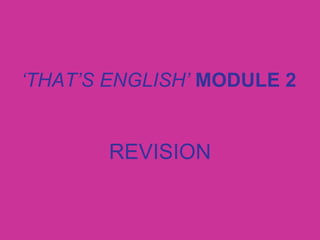 ‘ THAT’S ENGLISH’  MODULE 2 REVISION 