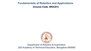 Fundamentals of Robotics and Applications
Department of Robotics & Automation
JSS Academy of Technical Education, Bangalore-560060
(Course Code: BRA301)
 