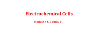 Electrochemical Cells
Module-4 S-7 and S-8
 