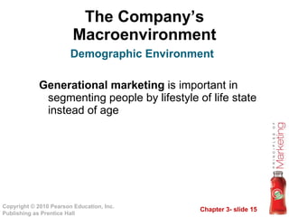 The Company’s Macroenvironment Generational marketing  is important in segmenting people by lifestyle of life state instead of age Demographic Environment 