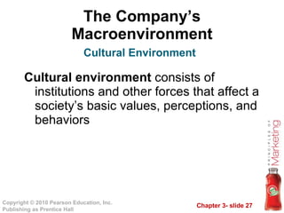 The Company’s Macroenvironment Cultural environment  consists of institutions and other forces that affect a society’s basic values, perceptions, and behaviors Cultural Environment 