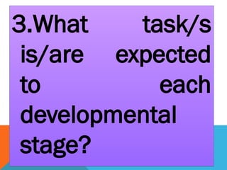 3.What task/s
is/are expected
to each
developmental
stage?
 