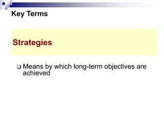  Means by which long-term objectives are
achieved
Key Terms
Strategies
 