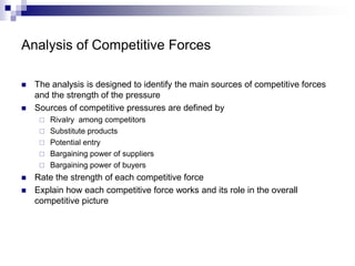 Analysis of Competitive Forces
 The analysis is designed to identify the main sources of competitive forces
and the stren...