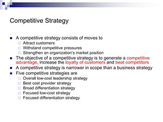 Competitive Strategy
 A competitive strategy consists of moves to
 Attract customers
 Withstand competitive pressures
...