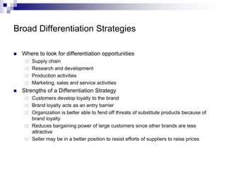 Broad Differentiation Strategies
 Where to look for differentiation opportunities
 Supply chain
 Research and developme...