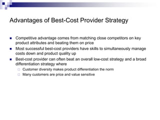 Advantages of Best-Cost Provider Strategy
 Competitive advantage comes from matching close competitors on key
product att...