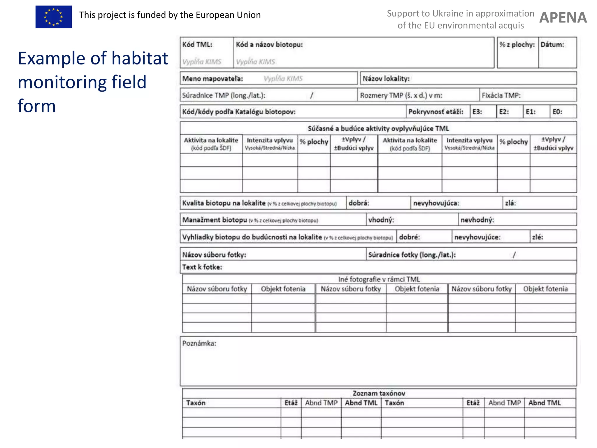 Support to Ukraine in approximation
of the EU environmental acquis
APENAThis project is funded by the European Union
Example of habitat
monitoring field
form
 