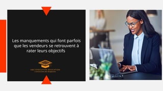 Les manquements qui font parfois
que les vendeurs se retrouvent à
rater leurs objectifs
 