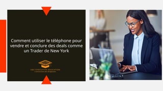 Comment utiliser le téléphone pour
vendre et conclure des deals comme
un Trader de New York
 