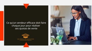 Ce qu’un vendeur efficace doit faire
chaque jour pour réaliser
ses quotas de vente
 