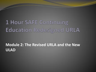 Module 2: The Revised URLA and the New
ULAD
 