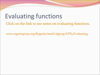 Evaluating functions Click on the link to see notes on evaluating functions. www.regentsprep.org/Regents/math/algtrig/ATP5/Evaluating 