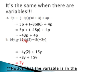 = 5p + (-8p)(6) + 4p = 5p + (-48p) + 4p = -43p + 4p =  -39p = -4y(2) + 15y = -8y + 15y = 7y **Notice that the variable is in the answer!!! 
