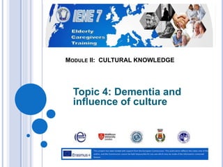 MODULE II: CULTURAL KNOWLEDGE
Topic 4: Dementia and
influence of culture
 