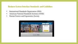 BusinessSystemInterfaceStandards andGuidelines
• International Standards Organization (ISO)
• American National Standards Institute (ANSI)
• Human Factors and Ergonomics Society
 