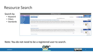 Resource Search
10/9/2017 5
Search by
• Keyword
• Filters
• Standards
Note: You do not need to be a registered user to search.
 