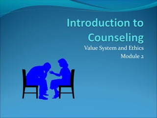 Value System and Ethics
              Module 2
 