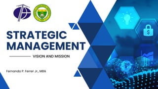 STRATEGIC
MANAGEMENT
Fernando P. Ferrer Jr., MBA
VISION AND MISSION
 