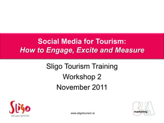 Social Media for Tourism:
         AoifeExcite and Measure
How to Engage,
                Porter

      Sligo Tourism Training
           Workshop 2
          November 2011


             www.sligotourism.ie
 