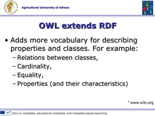 OWL A family of knowledge representation languages for authoring ontologies C ompatible with the architecture of the World Wide Web in general, and the Semantic Web in particular Web 2.0 Technologies & Tools in Education * www.w3c.org 
