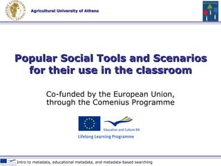 Co-funded by the European Union , through the Comenius Programme Popular Social Tools and Scenarios for their use in the classroom Popular Social Tools and Scenarios for their use in the classroom 
